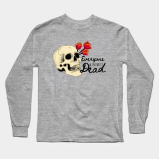 Everyone we talk about is Dead (Black Font) Long Sleeve T-Shirt